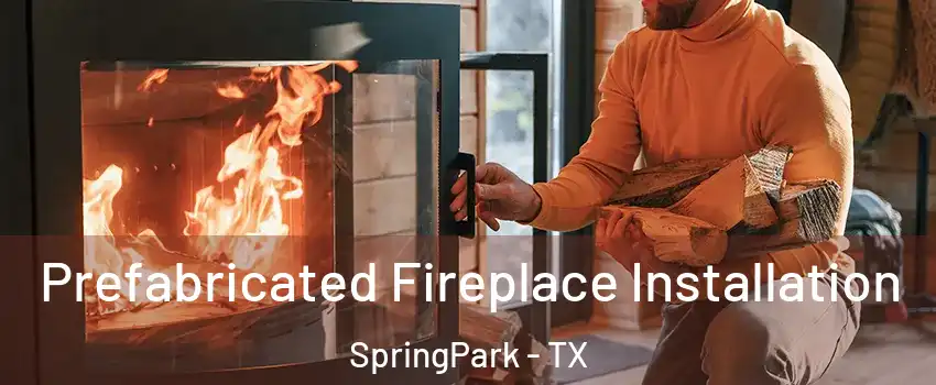 Prefabricated Fireplace Installation SpringPark - TX