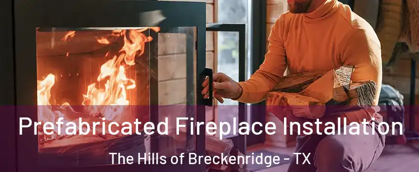 Prefabricated Fireplace Installation The Hills of Breckenridge - TX