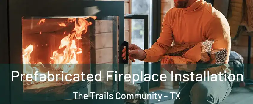 Prefabricated Fireplace Installation The Trails Community - TX