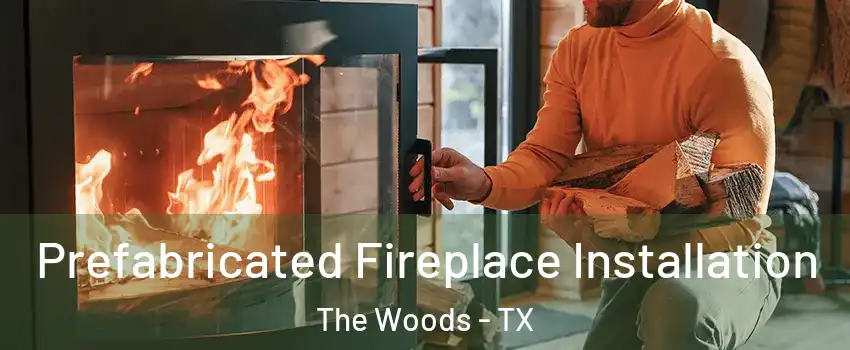 Prefabricated Fireplace Installation The Woods - TX