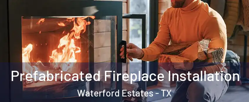 Prefabricated Fireplace Installation Waterford Estates - TX