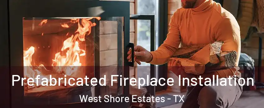 Prefabricated Fireplace Installation West Shore Estates - TX