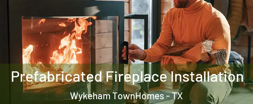 Prefabricated Fireplace Installation Wykeham TownHomes - TX