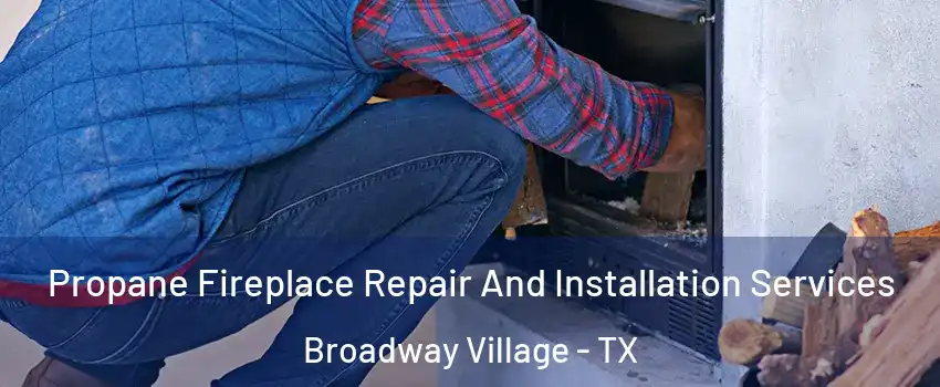 Propane Fireplace Repair And Installation Services Broadway Village - TX