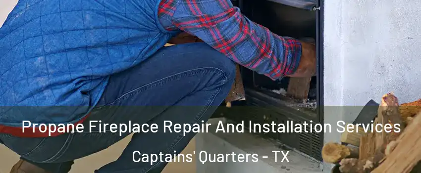 Propane Fireplace Repair And Installation Services Captains' Quarters - TX