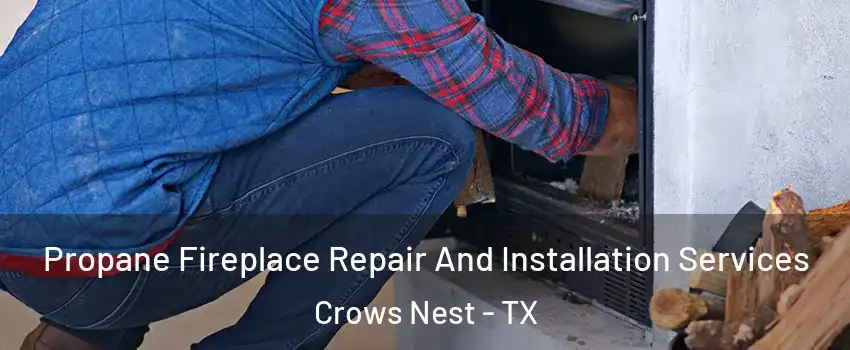 Propane Fireplace Repair And Installation Services Crows Nest - TX