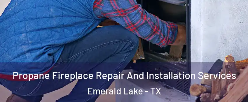 Propane Fireplace Repair And Installation Services Emerald Lake - TX