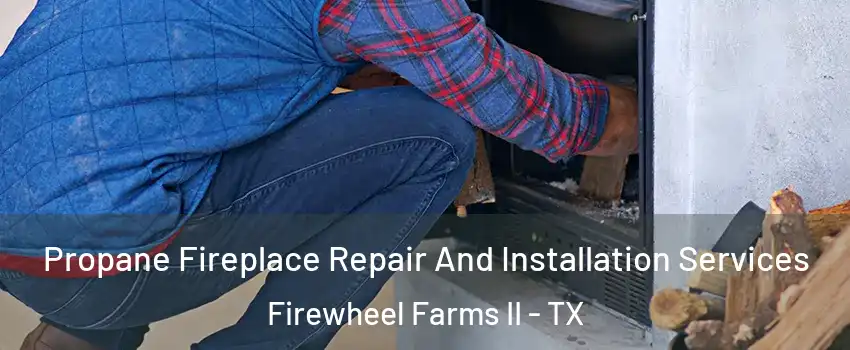 Propane Fireplace Repair And Installation Services Firewheel Farms II - TX