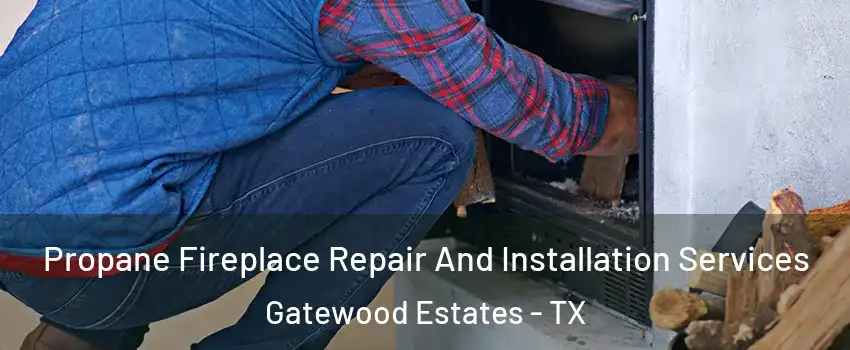 Propane Fireplace Repair And Installation Services Gatewood Estates - TX