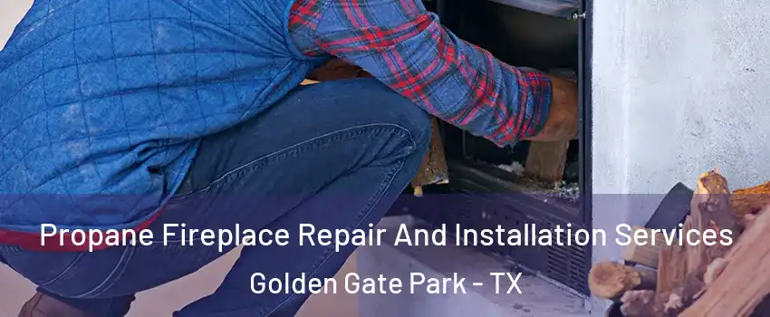 Propane Fireplace Repair And Installation Services Golden Gate Park - TX