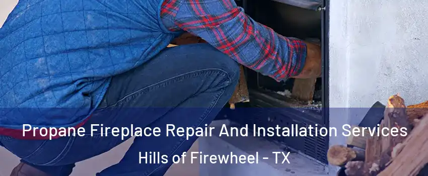 Propane Fireplace Repair And Installation Services Hills of Firewheel - TX
