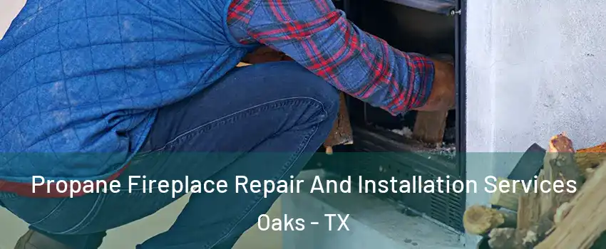 Propane Fireplace Repair And Installation Services Oaks - TX