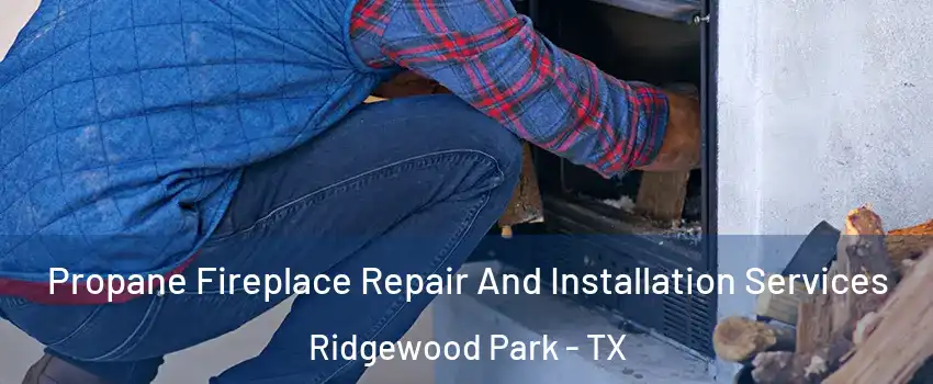 Propane Fireplace Repair And Installation Services Ridgewood Park - TX