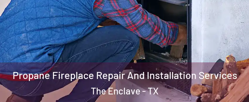 Propane Fireplace Repair And Installation Services The Enclave - TX
