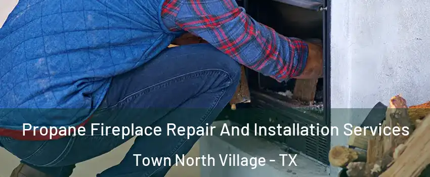 Propane Fireplace Repair And Installation Services Town North Village - TX