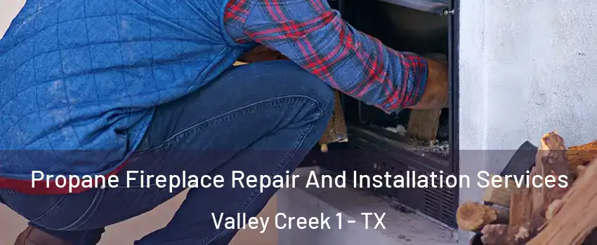 Propane Fireplace Repair And Installation Services Valley Creek 1 - TX