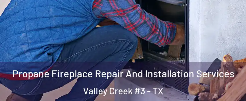 Propane Fireplace Repair And Installation Services Valley Creek #3 - TX