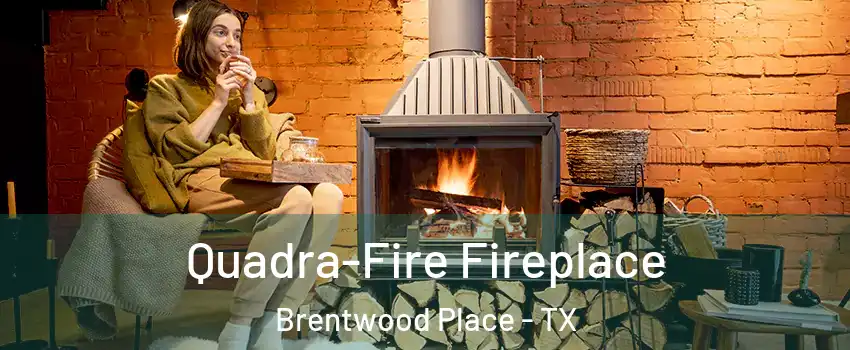 Quadra-Fire Fireplace Brentwood Place - TX