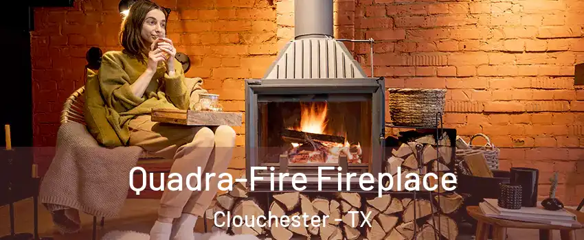 Quadra-Fire Fireplace Clouchester - TX