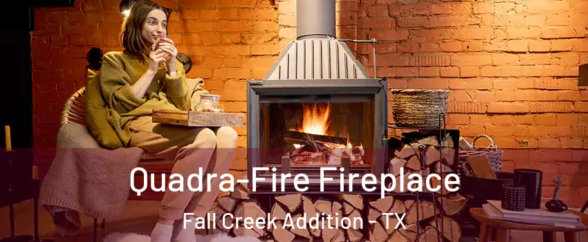 Quadra-Fire Fireplace Fall Creek Addition - TX