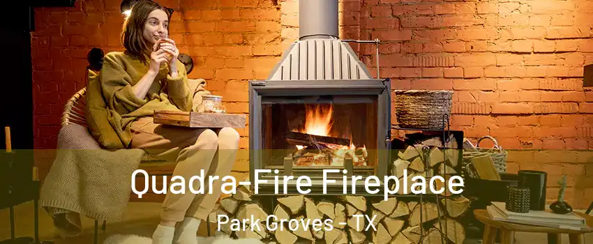 Quadra-Fire Fireplace Park Groves - TX