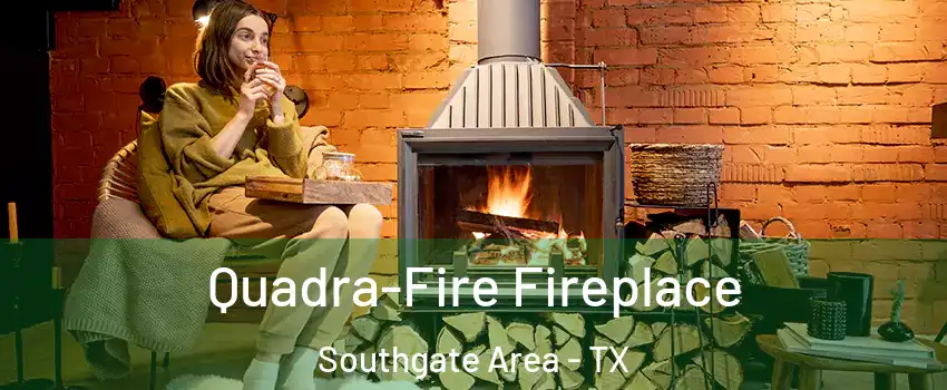 Quadra-Fire Fireplace Southgate Area - TX