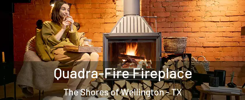 Quadra-Fire Fireplace The Shores of Wellington - TX