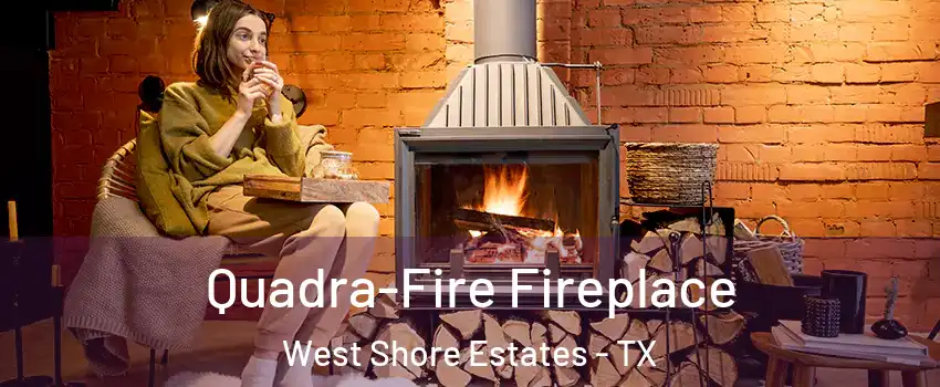 Quadra-Fire Fireplace West Shore Estates - TX