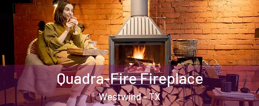 Quadra-Fire Fireplace Westwind - TX