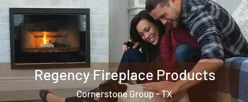 Regency Fireplace Products Cornerstone Group - TX