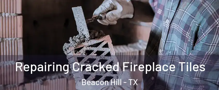 Repairing Cracked Fireplace Tiles Beacon Hill - TX