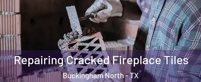 Repairing Cracked Fireplace Tiles Buckingham North - TX