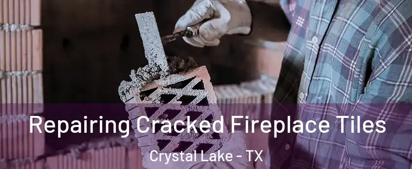 Repairing Cracked Fireplace Tiles Crystal Lake - TX