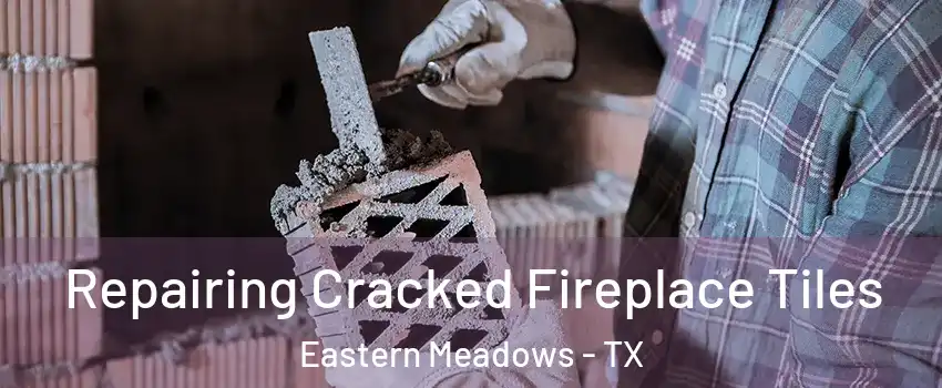 Repairing Cracked Fireplace Tiles Eastern Meadows - TX