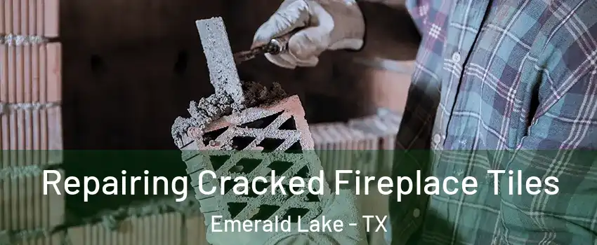 Repairing Cracked Fireplace Tiles Emerald Lake - TX