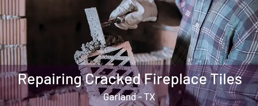 Repairing Cracked Fireplace Tiles Garland - TX