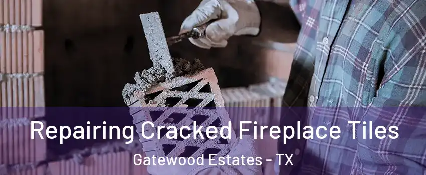 Repairing Cracked Fireplace Tiles Gatewood Estates - TX