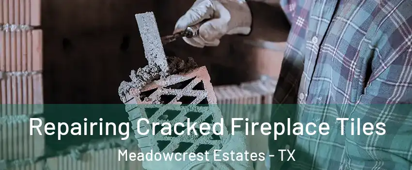 Repairing Cracked Fireplace Tiles Meadowcrest Estates - TX
