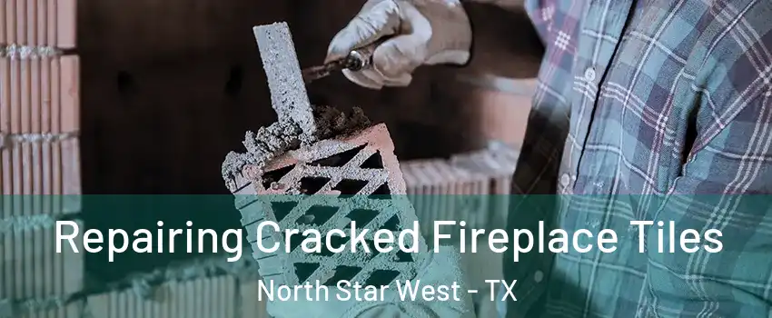 Repairing Cracked Fireplace Tiles North Star West - TX