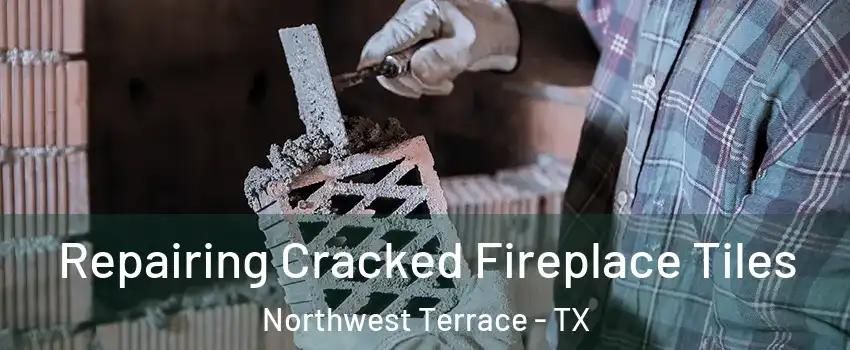 Repairing Cracked Fireplace Tiles Northwest Terrace - TX