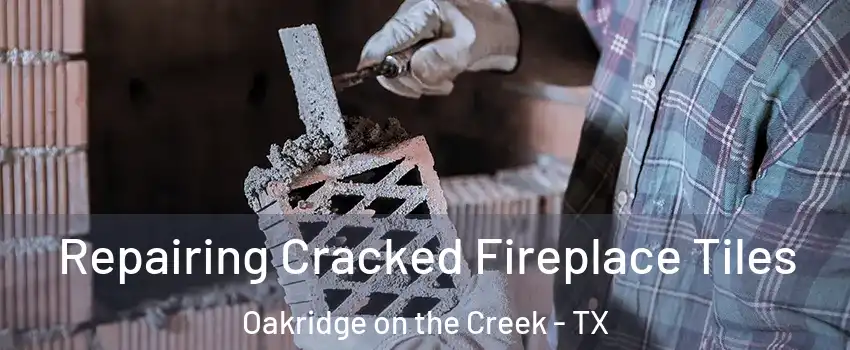 Repairing Cracked Fireplace Tiles Oakridge on the Creek - TX