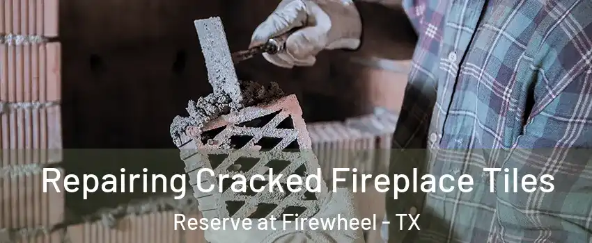 Repairing Cracked Fireplace Tiles Reserve at Firewheel - TX