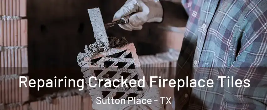 Repairing Cracked Fireplace Tiles Sutton Place - TX