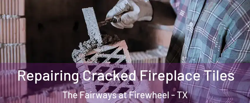 Repairing Cracked Fireplace Tiles The Fairways at Firewheel - TX