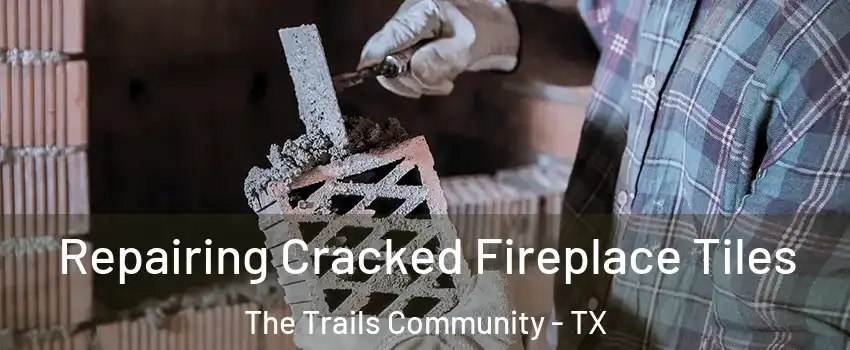 Repairing Cracked Fireplace Tiles The Trails Community - TX