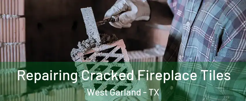Repairing Cracked Fireplace Tiles West Garland - TX