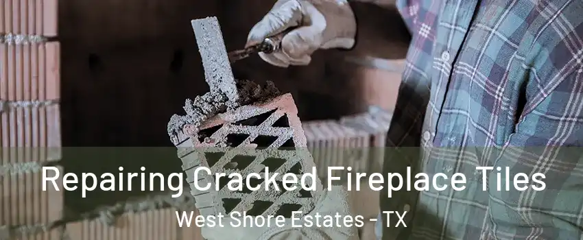 Repairing Cracked Fireplace Tiles West Shore Estates - TX