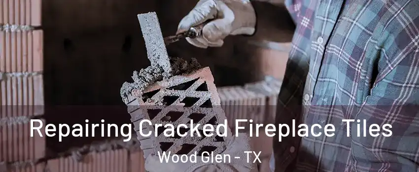Repairing Cracked Fireplace Tiles Wood Glen - TX