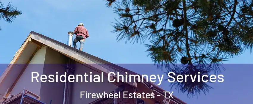 Residential Chimney Services Firewheel Estates - TX
