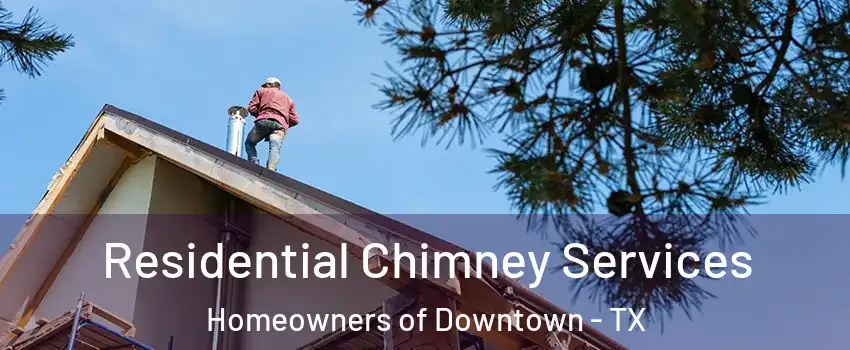 Residential Chimney Services Homeowners of Downtown - TX